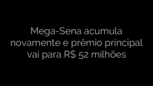 ​Mega-Sena acumula novamente e prêmio principal vai para R$ 52 milhões 